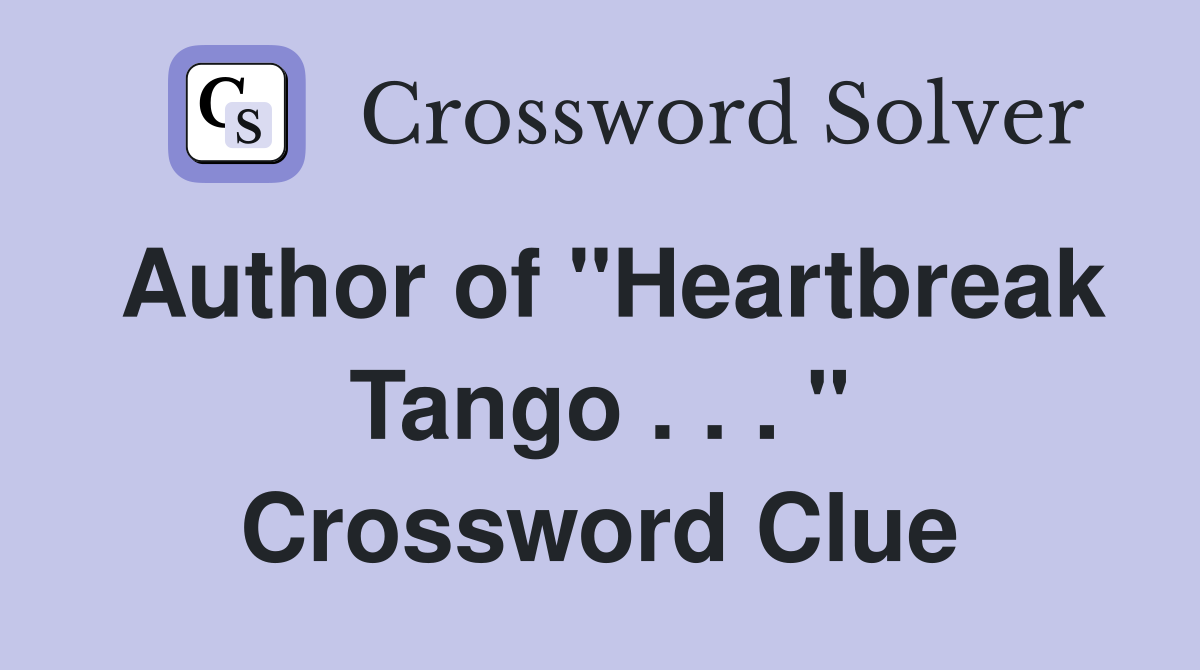 Author of "Heartbreak Tango . . . " Crossword Clue