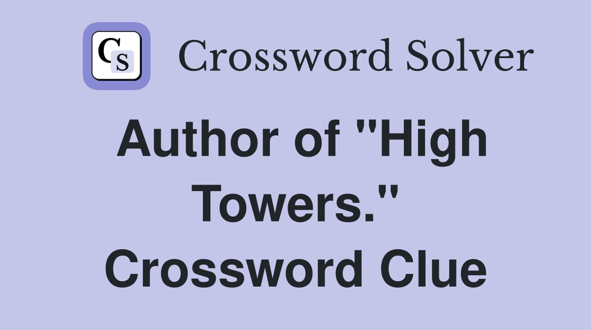 Author of "High Towers." Crossword Clue