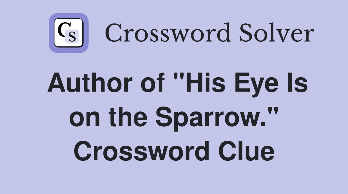 Author of "His Eye Is on the Sparrow." Crossword Clue