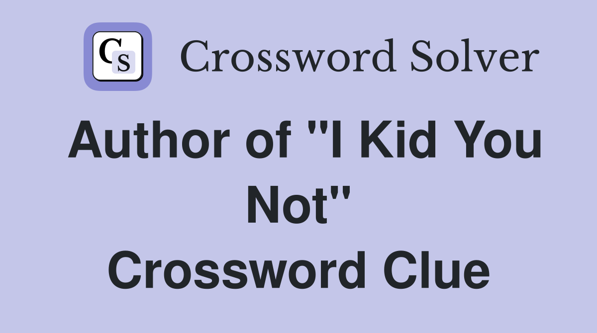 Author of "I Kid You Not" Crossword Clue