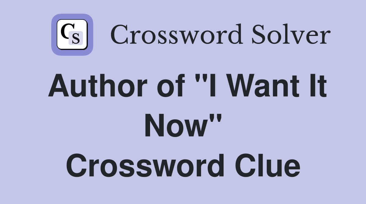 Author of "I Want It Now" Crossword Clue