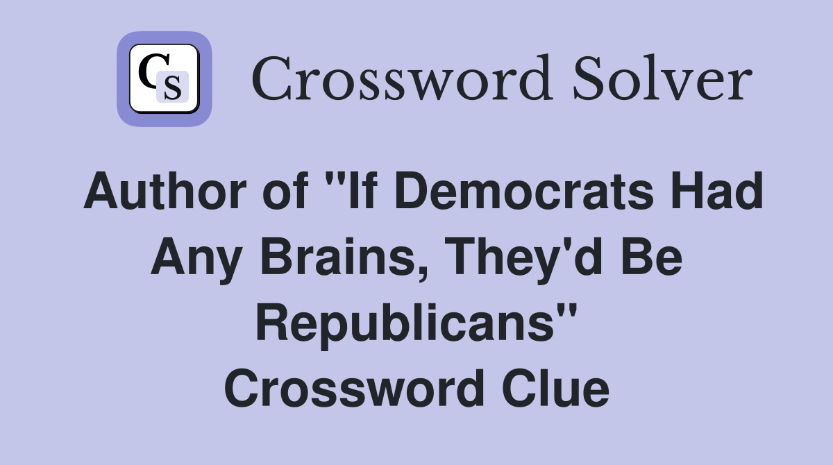 Author of "If Democrats Had Any Brains, They'd Be Republicans" Crossword Clue