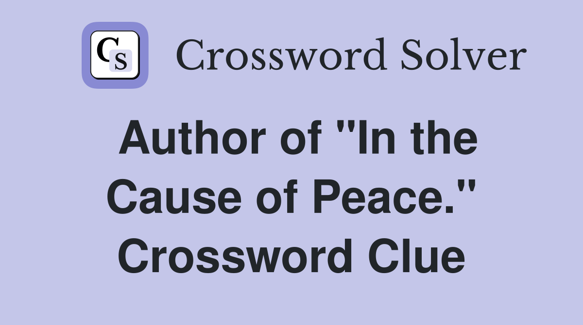 Author of "In the Cause of Peace." Crossword Clue