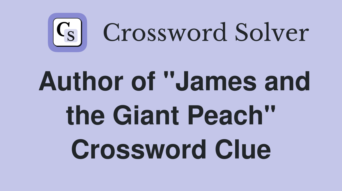 Author of "James and the Giant Peach" Crossword Clue