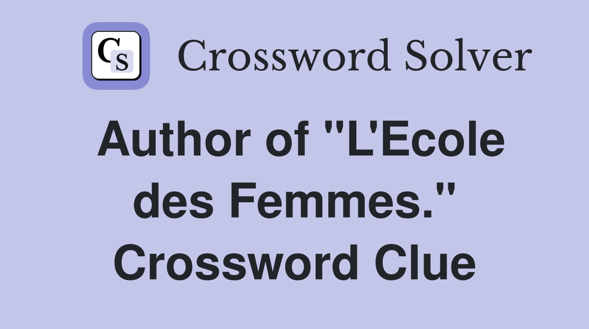 Author of "L'Ecole des Femmes." Crossword Clue