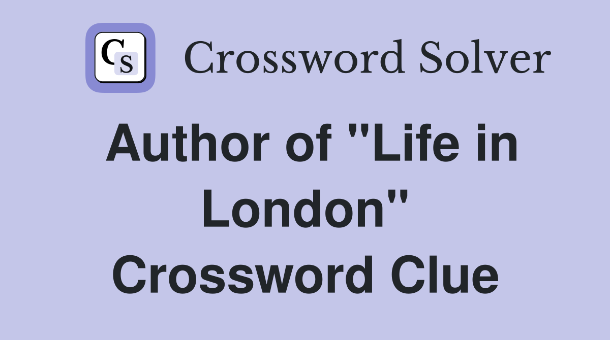 Author of "Life in London" Crossword Clue