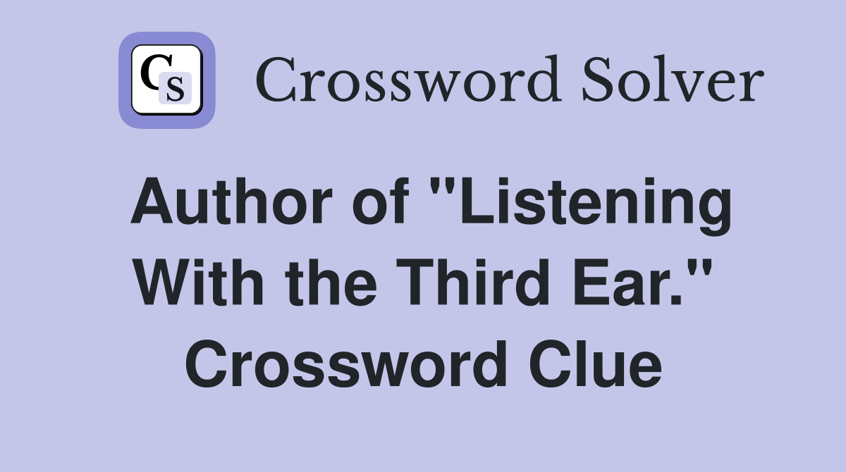 Author of "Listening With the Third Ear." Crossword Clue