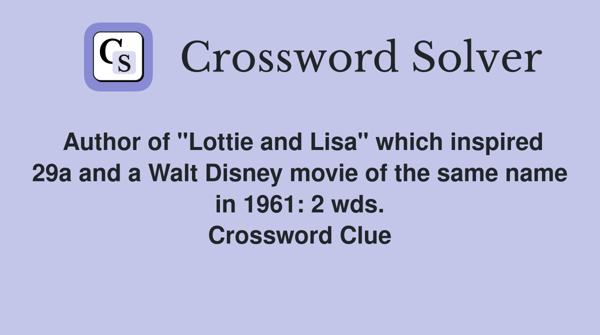 Author of "Lottie and Lisa" which inspired 29a and a Walt Disney movie of the same name in 1961: 2 wds. Crossword Clue
