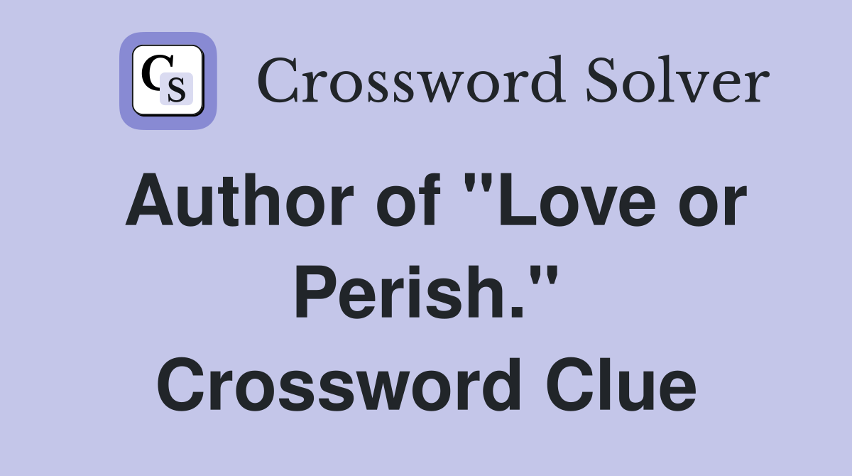Author of "Love or Perish." Crossword Clue