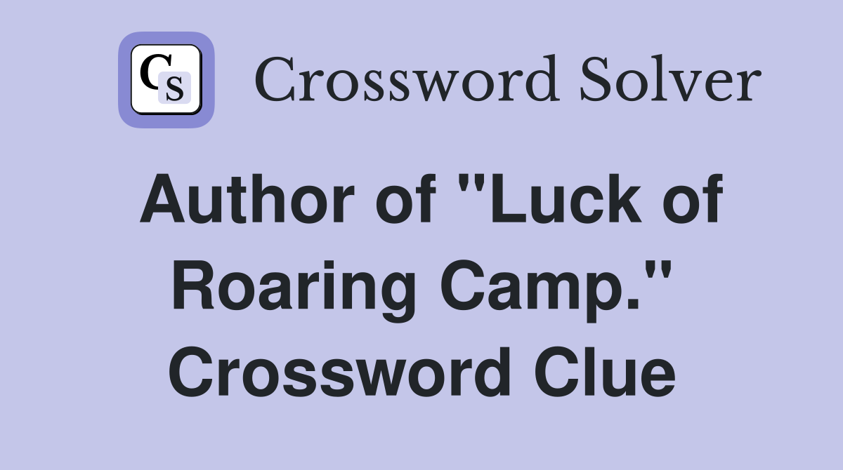 Author of "Luck of Roaring Camp." Crossword Clue