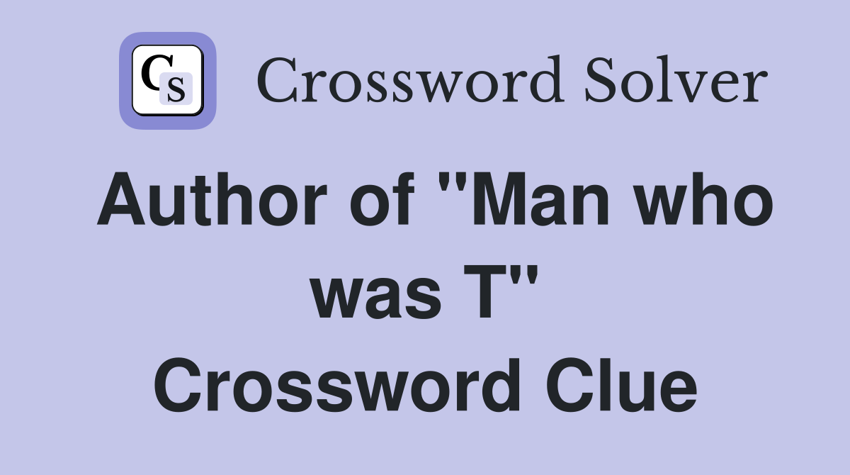 Author of "Man who was T" Crossword Clue