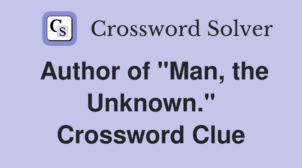 Author of "Man, the Unknown." Crossword Clue