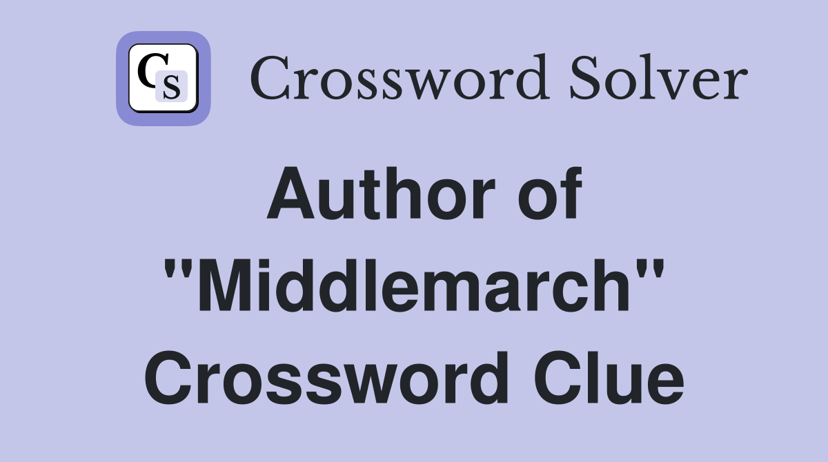 Author of "Middlemarch" Crossword Clue