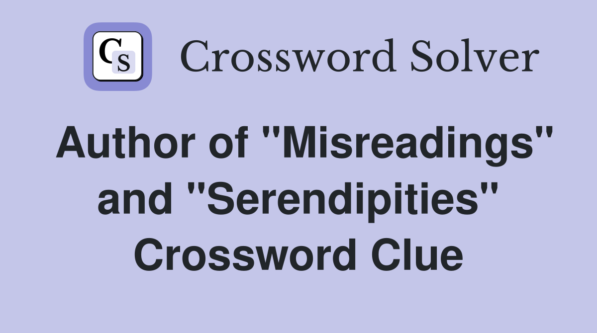 Author of "Misreadings" and "Serendipities" Crossword Clue