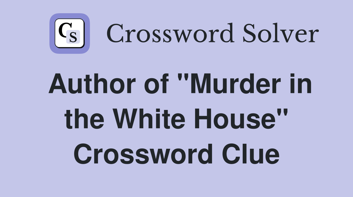 Author of "Murder in the White House" Crossword Clue