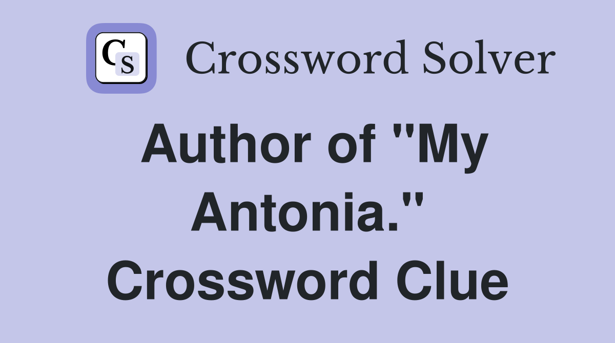 Author of "My Antonia." Crossword Clue