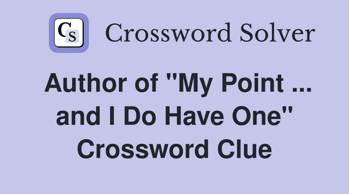 Author of "My Point ... and I Do Have One" Crossword Clue