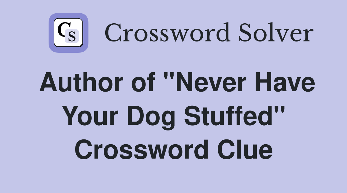 Author of "Never Have Your Dog Stuffed" Crossword Clue