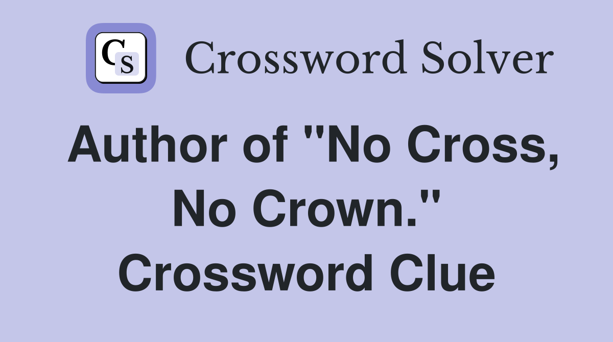 Author of "No Cross, No Crown." Crossword Clue