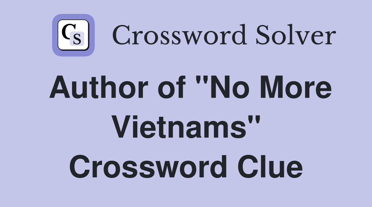 Author of "No More Vietnams" Crossword Clue