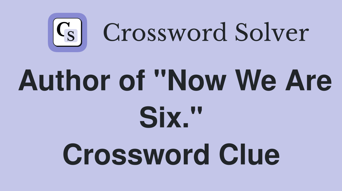 Author of "Now We Are Six." Crossword Clue