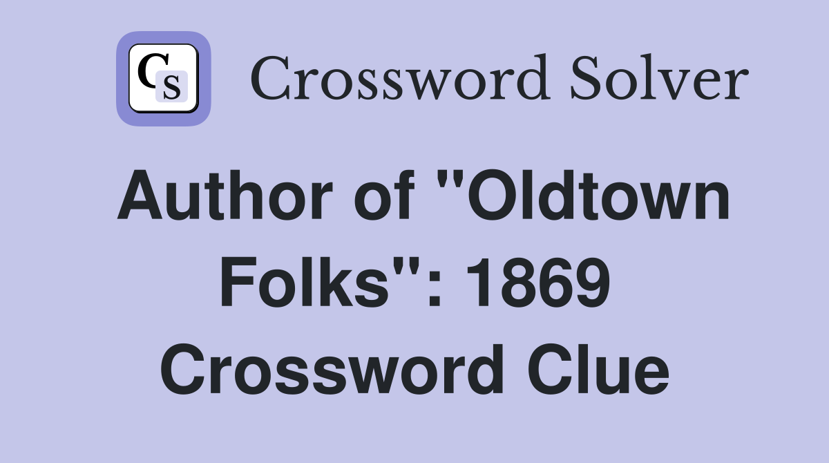 Author of "Oldtown Folks": 1869 Crossword Clue