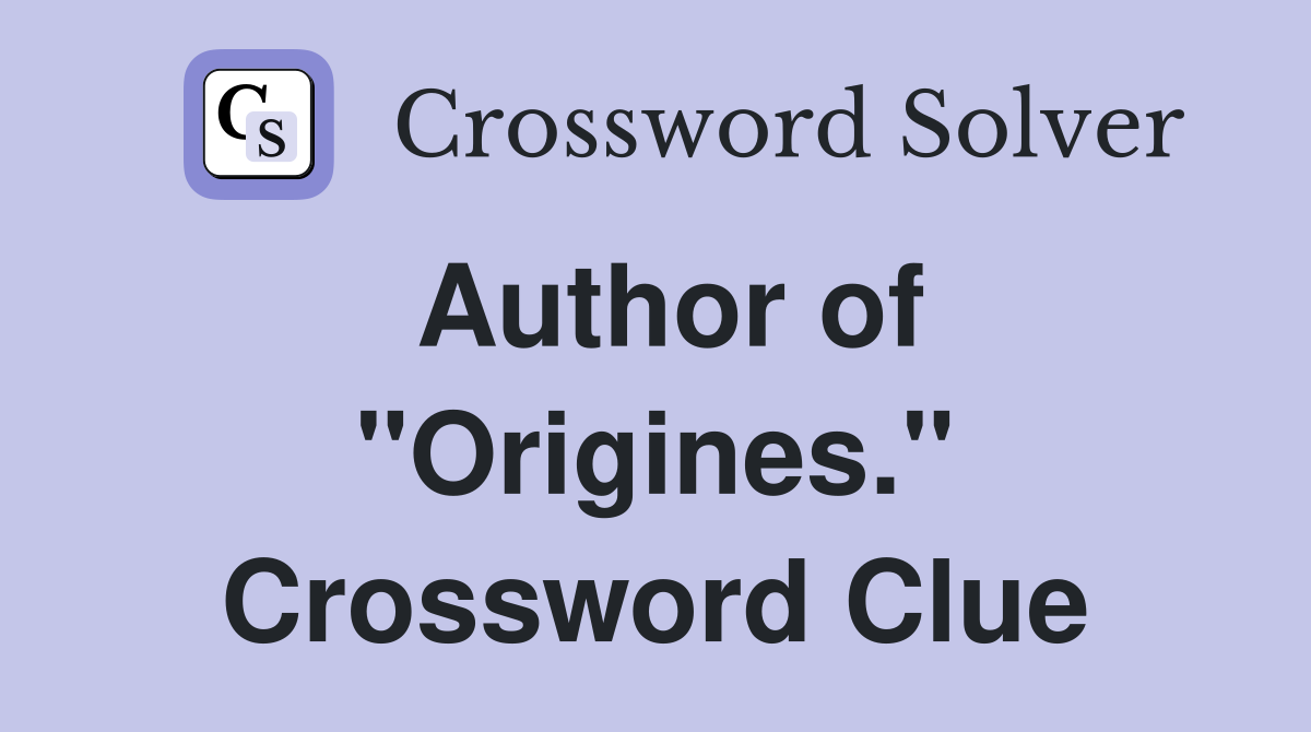 Author of "Origines." Crossword Clue