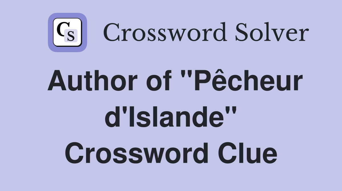 Author of "Pêcheur d'Islande" Crossword Clue