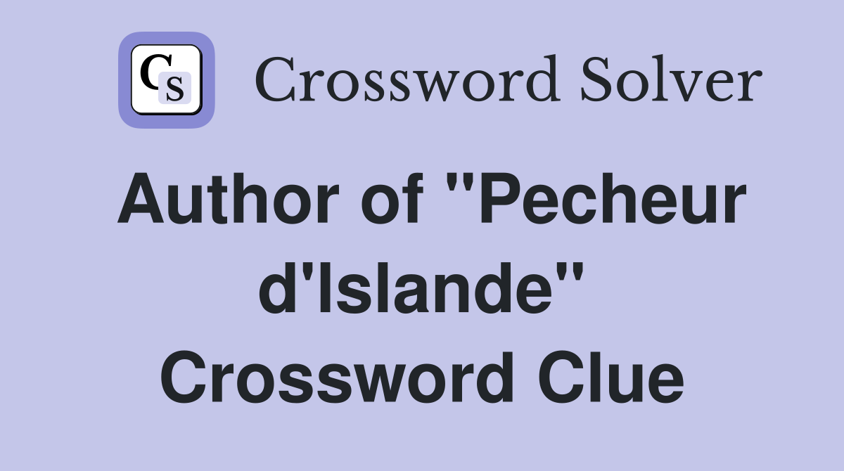 Author of "Pecheur d'lslande" Crossword Clue