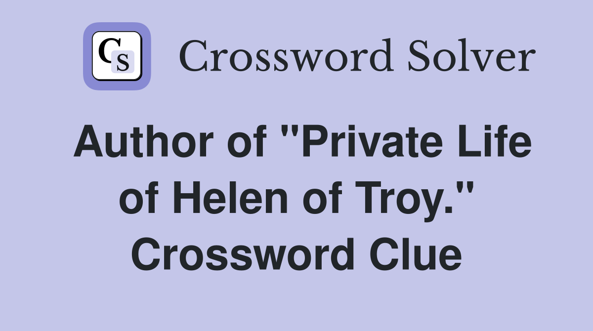 Author of "Private Life of Helen of Troy." Crossword Clue
