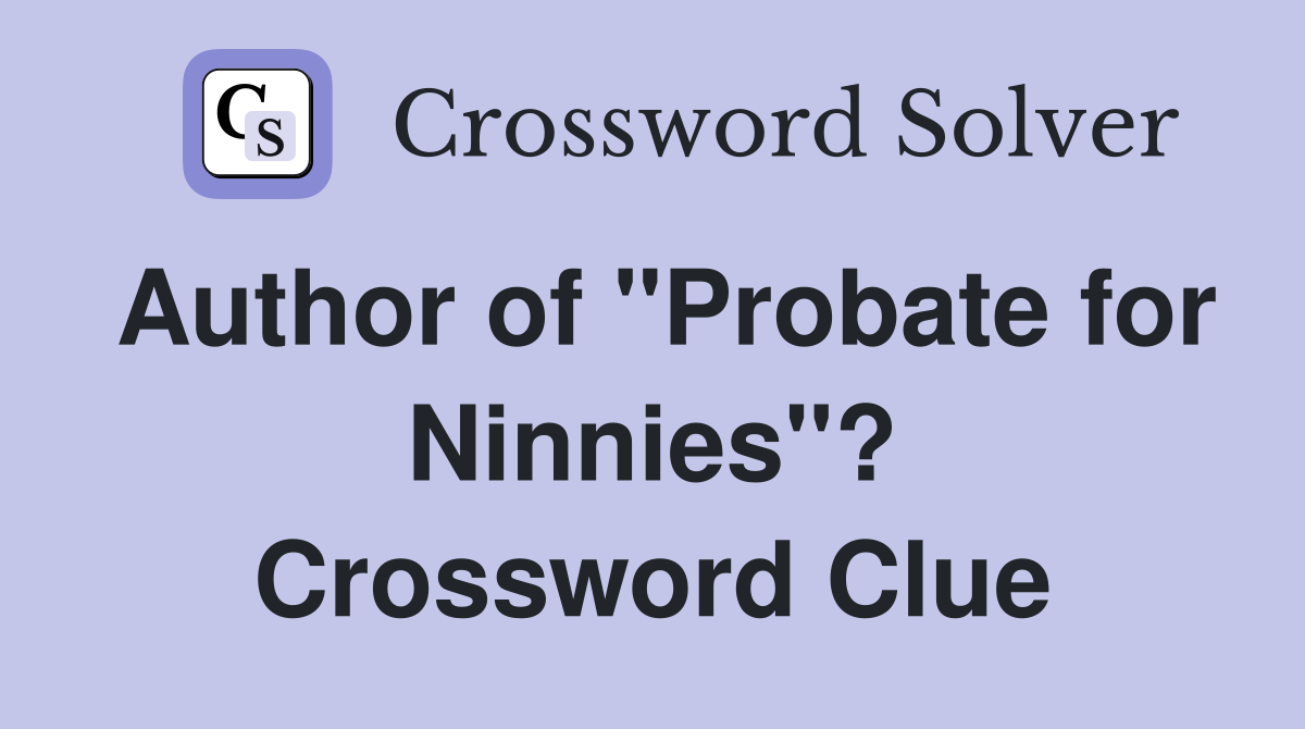 Author of "Probate for Ninnies"? Crossword Clue