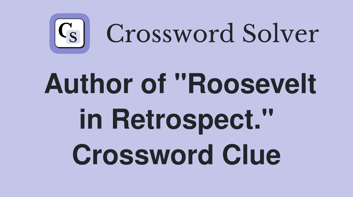 Author of "Roosevelt in Retrospect." Crossword Clue