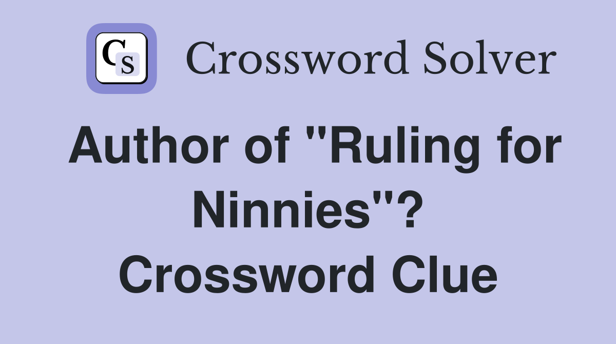 Author of "Ruling for Ninnies"? Crossword Clue