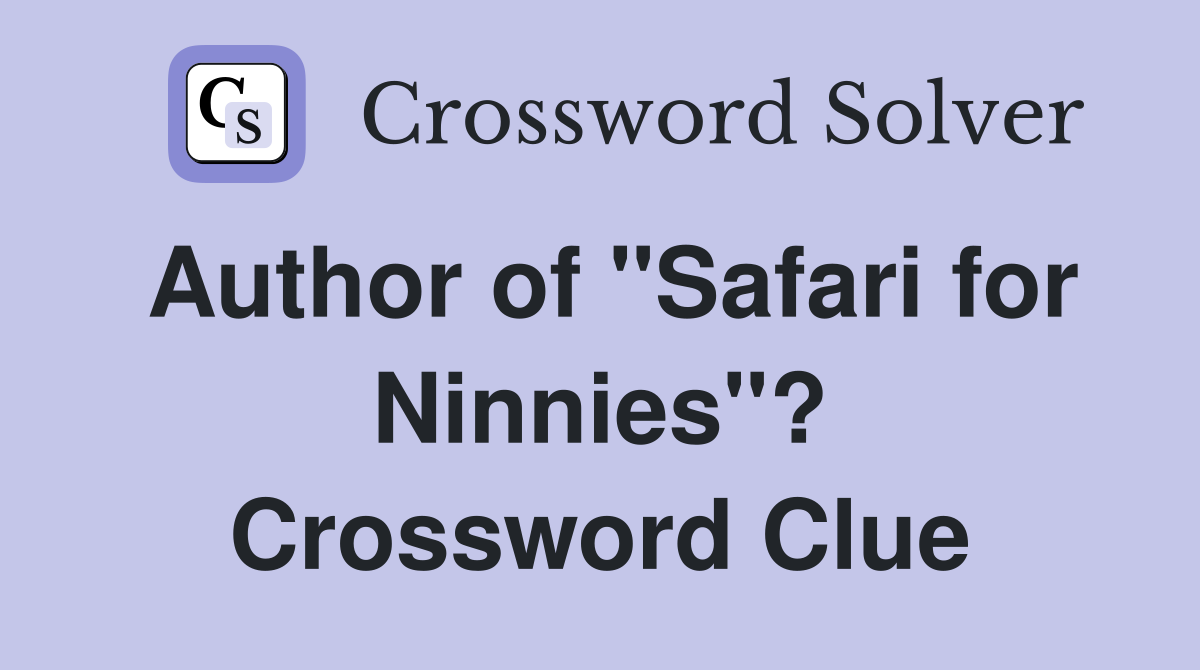 Author of "Safari for Ninnies"? Crossword Clue