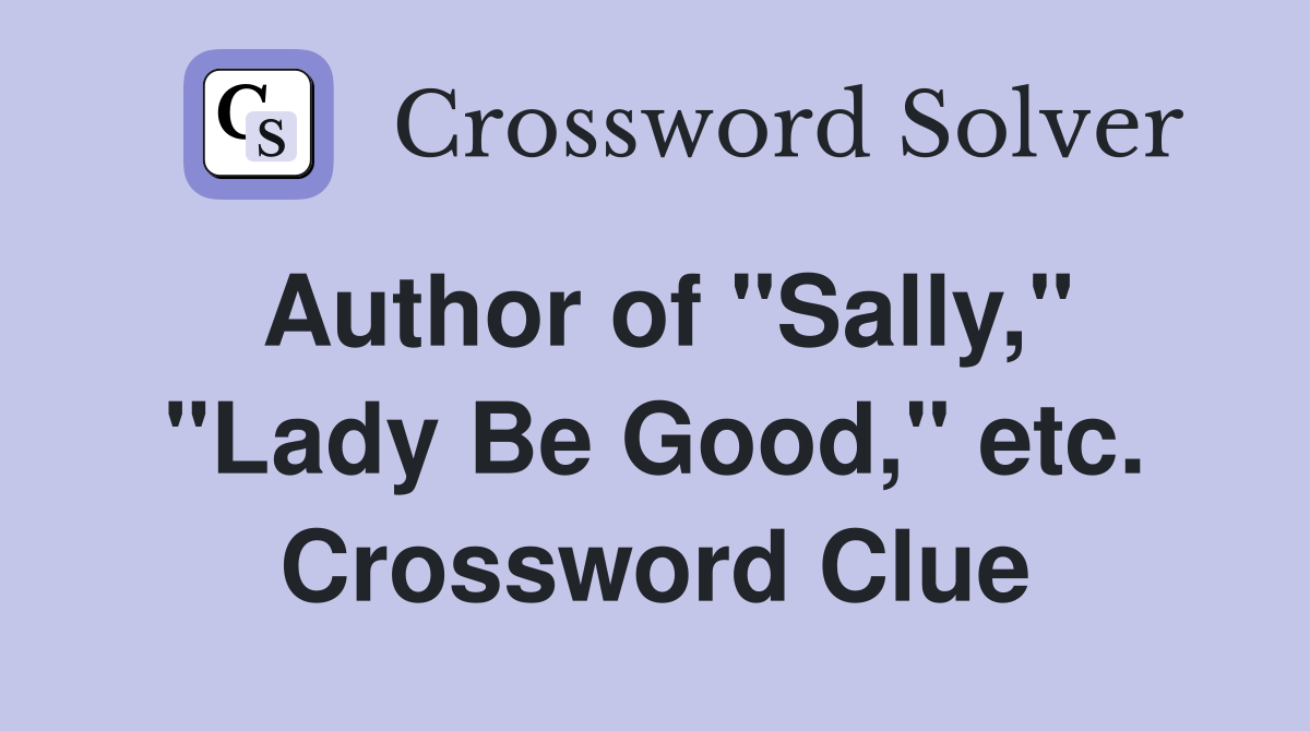Author of "Sally," "Lady Be Good," etc. Crossword Clue