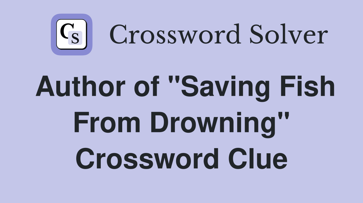 Author of "Saving Fish From Drowning" Crossword Clue