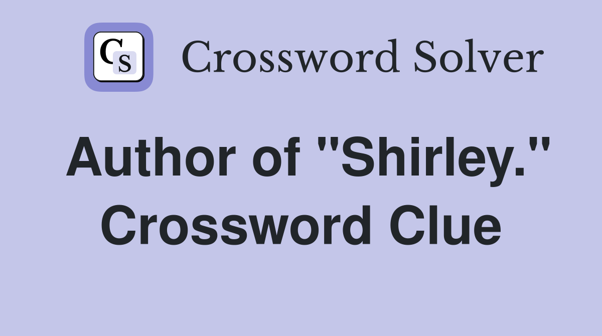 Author of "Shirley." Crossword Clue