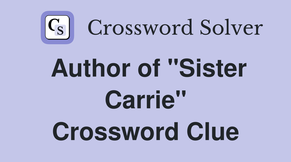 Author of "Sister Carrie" Crossword Clue