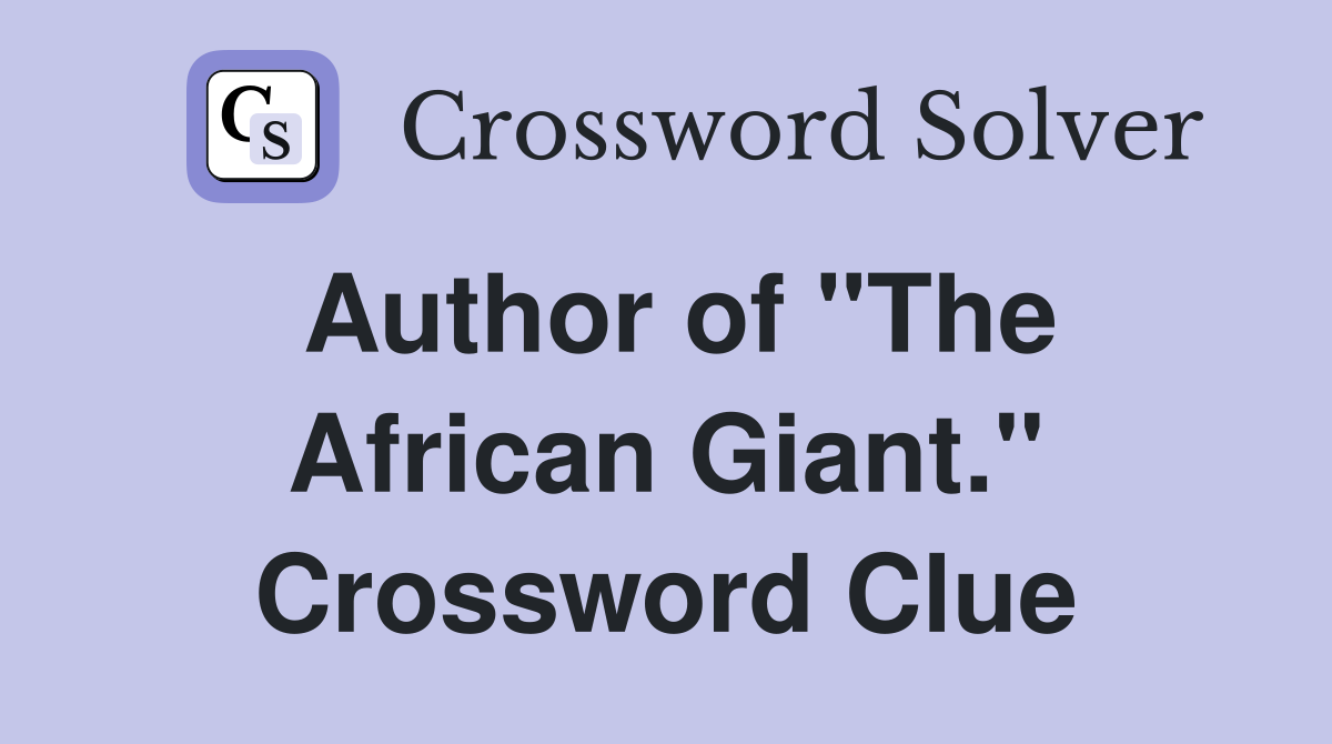 Author of "The African Giant." Crossword Clue