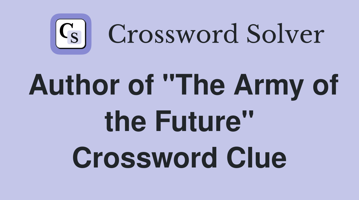 Author of "The Army of the Future" Crossword Clue