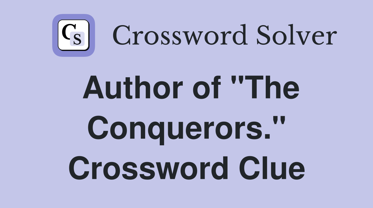 Author of "The Conquerors." Crossword Clue