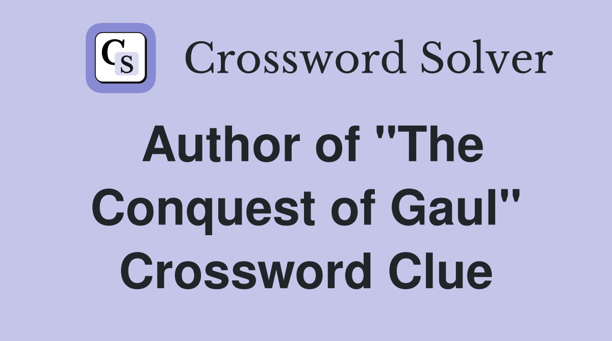 Author of "The Conquest of Gaul" Crossword Clue