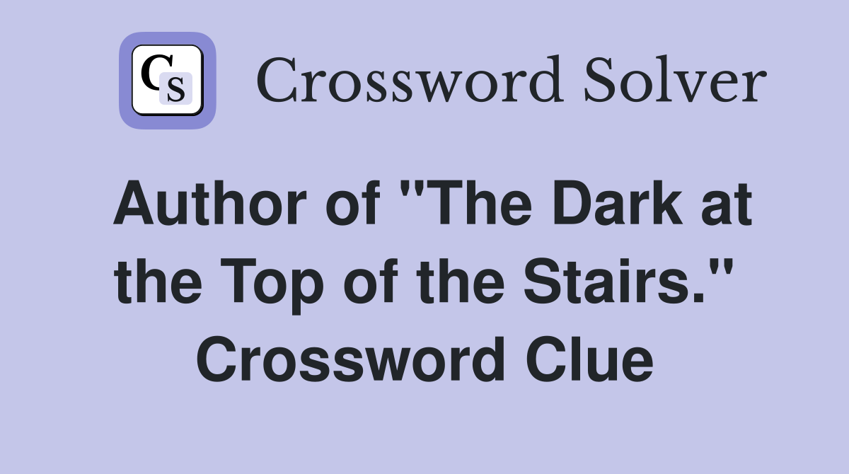 Author of "The Dark at the Top of the Stairs." Crossword Clue