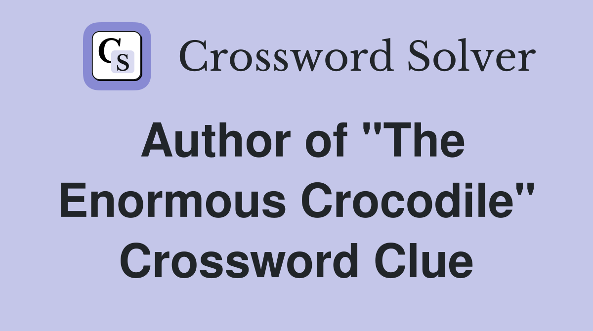 Author of "The Enormous Crocodile" Crossword Clue