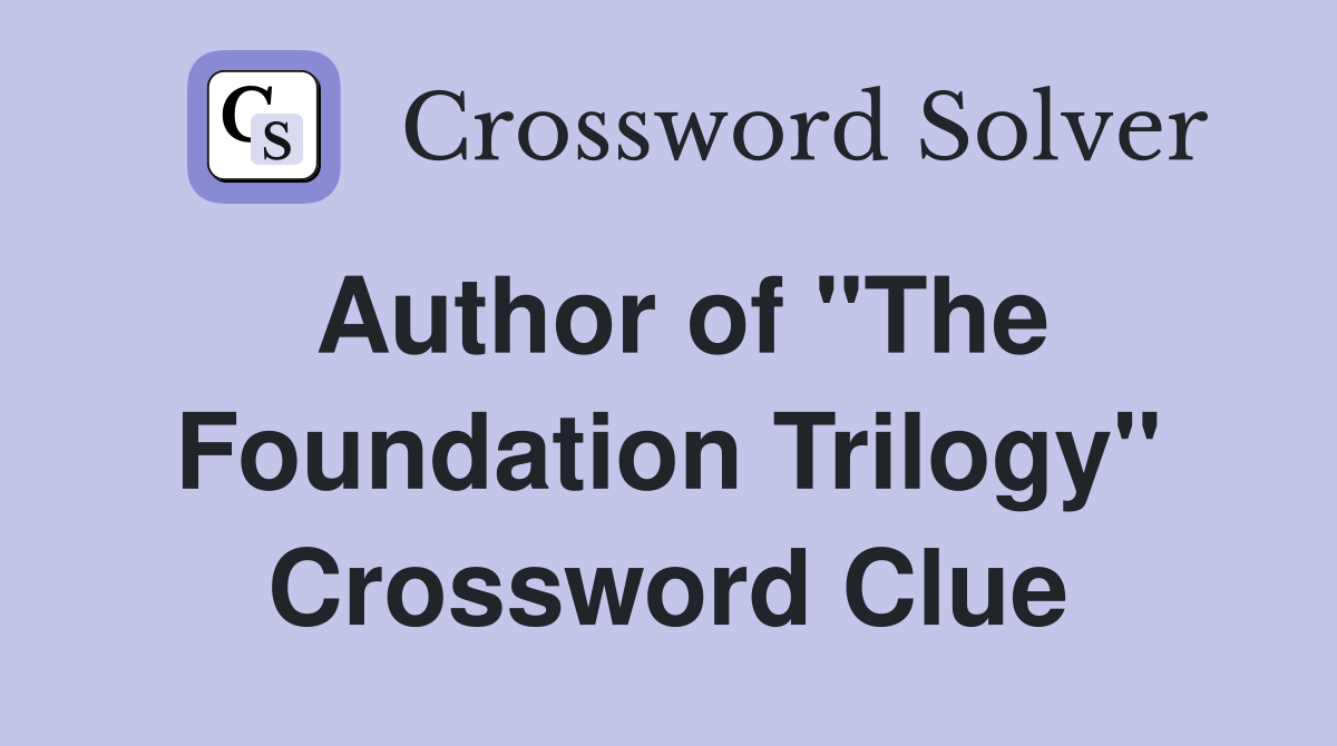 Author of "The Foundation Trilogy" Crossword Clue