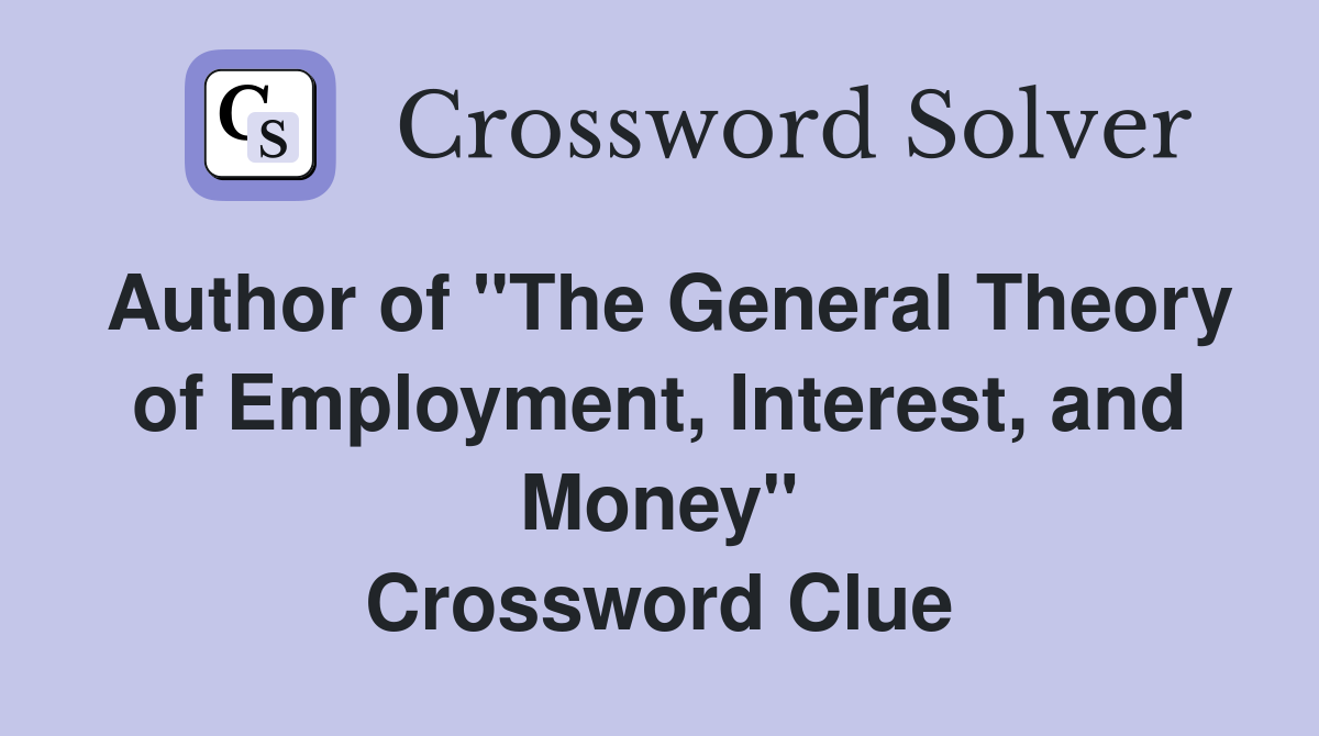 Author of "The General Theory of Employment, Interest, and Money" Crossword Clue