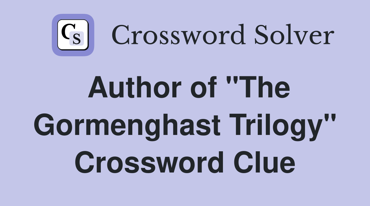 Author of "The Gormenghast Trilogy" Crossword Clue