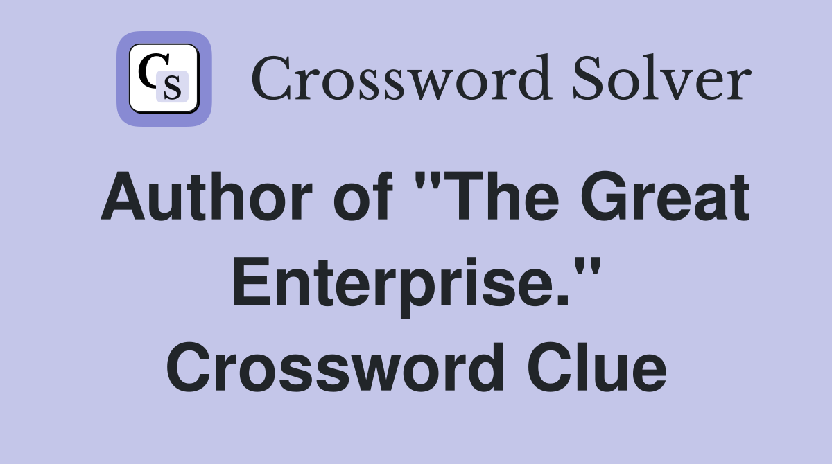 Author of "The Great Enterprise." Crossword Clue