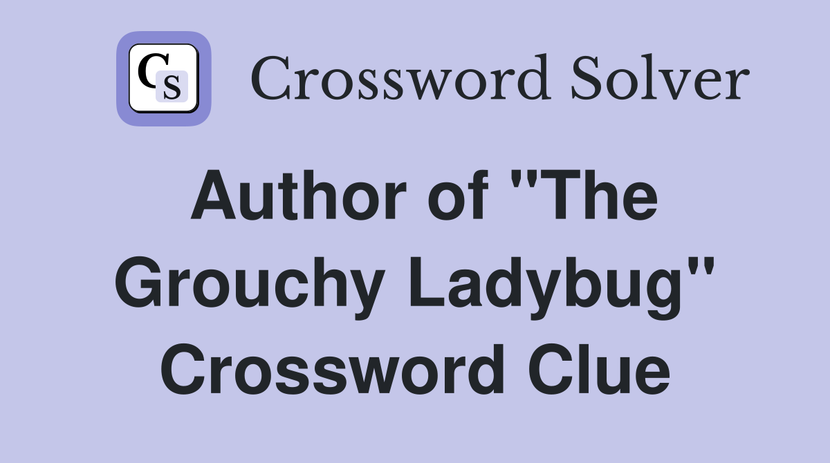 Author of "The Grouchy Ladybug" Crossword Clue