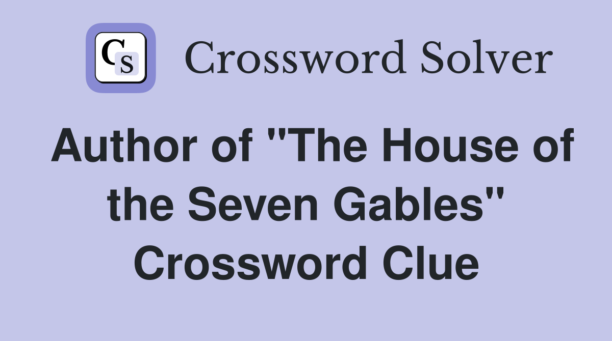 Author of "The House of the Seven Gables" Crossword Clue